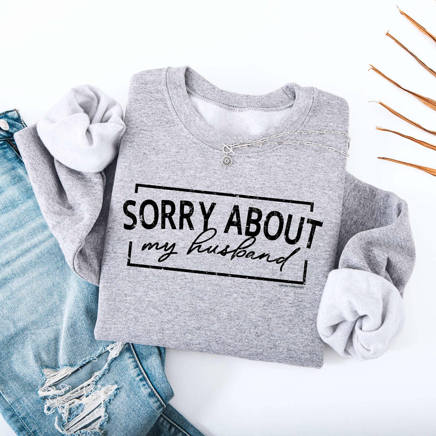SORRY ABOUT HUSBAND - Crewneck Sweatshirt   